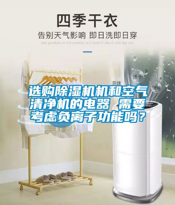 选购除湿机机和空气清净机的电器 需要考虑负离子功能吗？