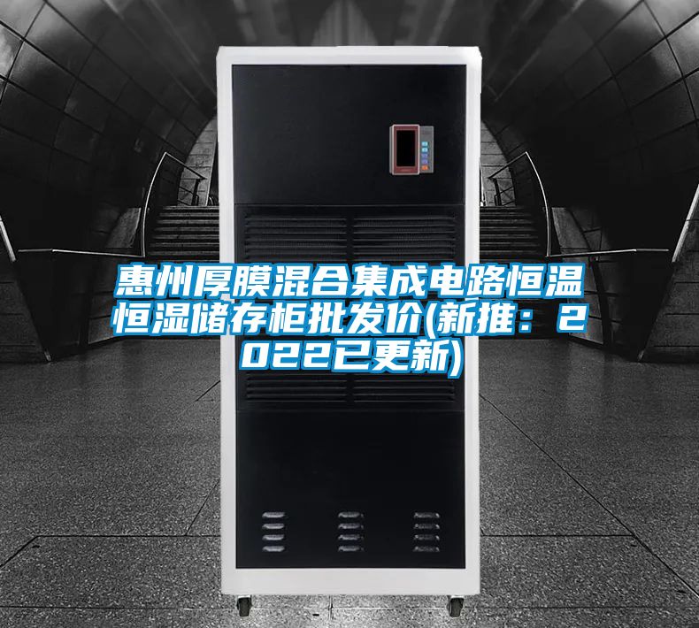 惠州厚膜混合集成电路恒温恒湿储存柜批发价(新推：2022已更新)