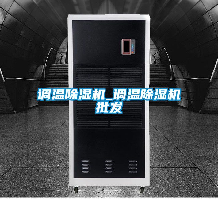 调温除湿机_调温除湿机批发