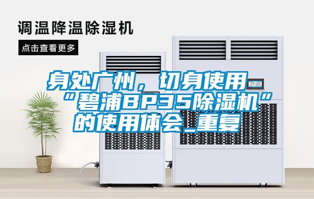 身处广州，切身使用“碧浦BP35除湿机”的使用体会_重复