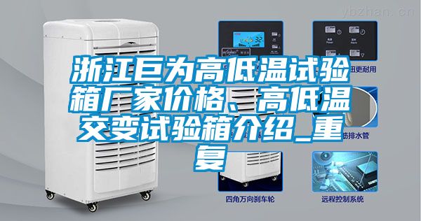浙江巨为高低温试验箱厂家价格、高低温交变试验箱介绍_重复
