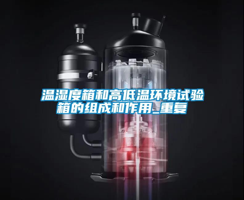 温湿度箱和高低温环境试验箱的组成和作用_重复