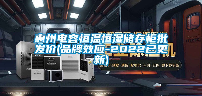 惠州电容恒温恒湿储存柜批发价(品牌效应-2022已更新)