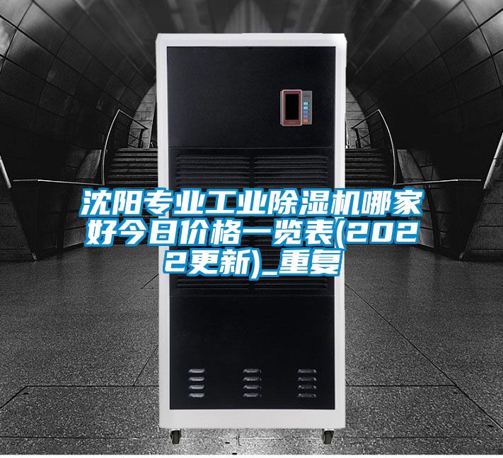 沈阳专业工业除湿机哪家好今日价格一览表(2022更新)_重复