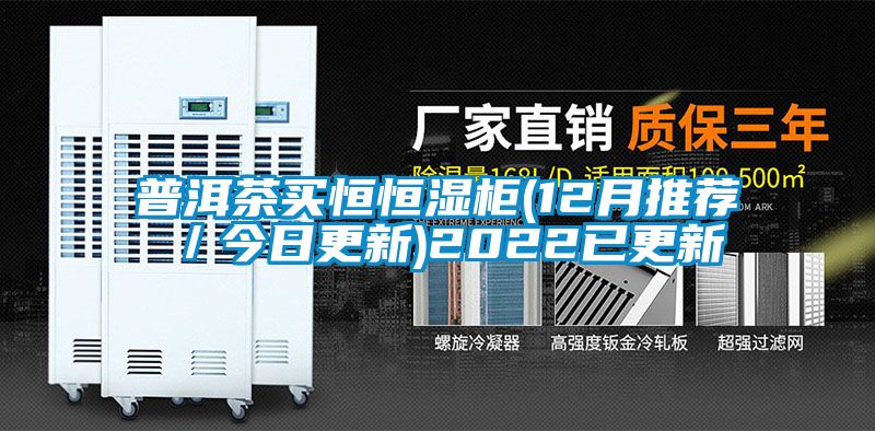 普洱茶买恒恒湿柜(12月推荐／今日更新)2022已更新