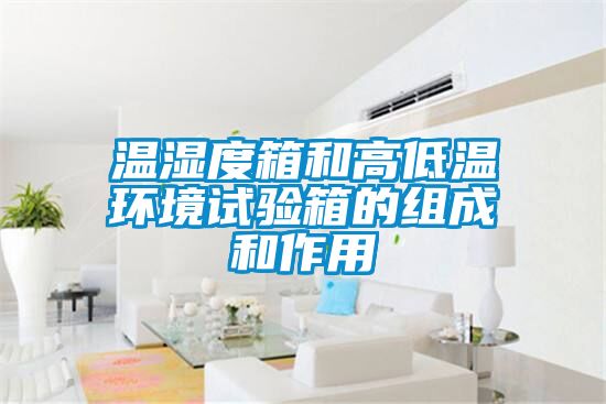 温湿度箱和高低温环境试验箱的组成和作用