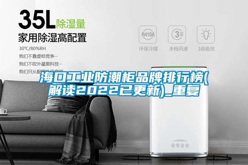 海口工业防潮柜品牌排行榜(解读2022已更新)_重复