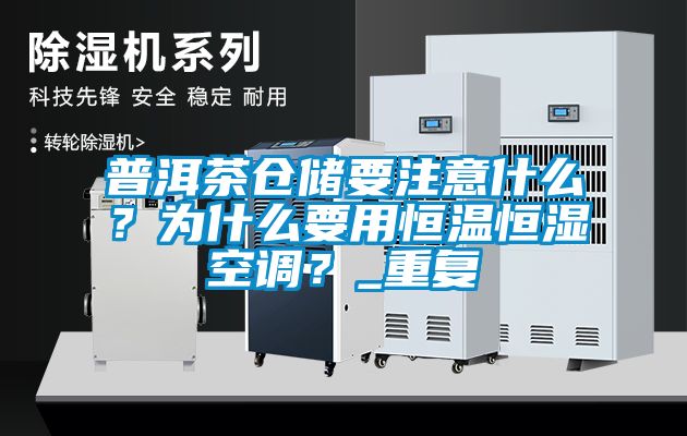 普洱茶仓储要注意什么？为什么要用恒温恒湿空调？_重复