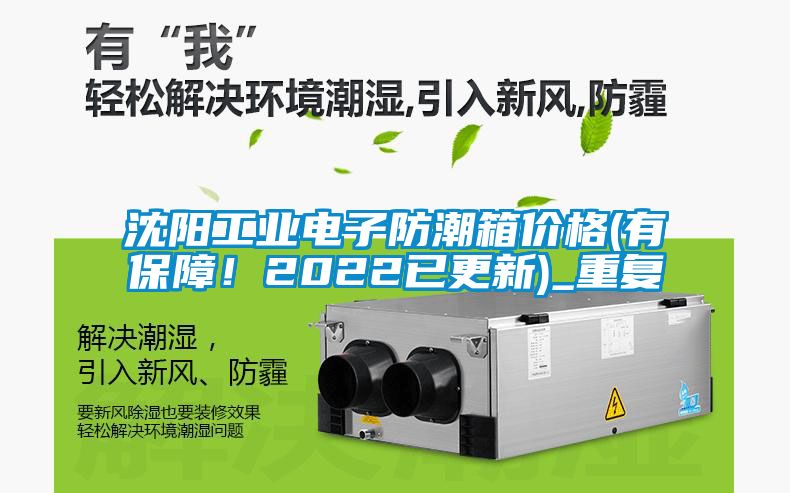 沈阳工业电子防潮箱价格(有保障！2022已更新)_重复