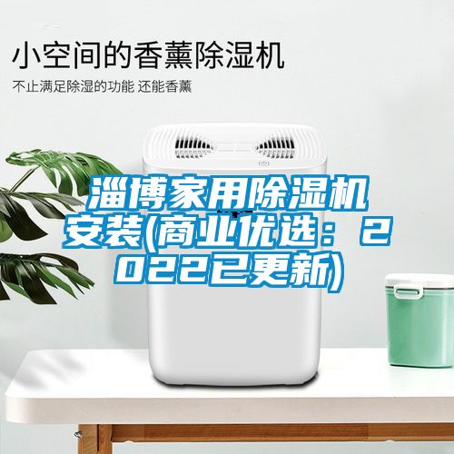 淄博家用除湿机安装(商业优选：2022已更新)