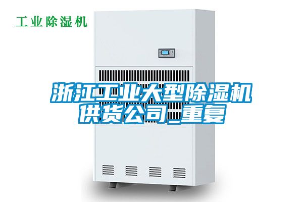 浙江工业大型除湿机供货公司_重复