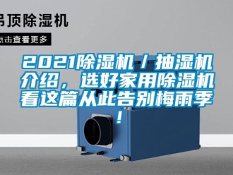 常见问题2021除湿机／抽湿机介绍，选好家用除湿机看这篇从此告别梅雨季！