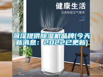 企业动态菏泽提供除湿机品牌(今天新消息：2022已更新)