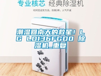 企业动态潮湿回南天的救星！LG LD136FGD0 除湿机_重复