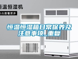 知识百科恒温恒湿箱日常保养及注意事项_重复