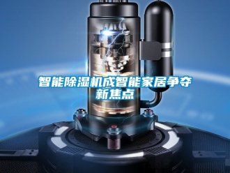 行业资讯智能除湿机成智能家居争夺新焦点