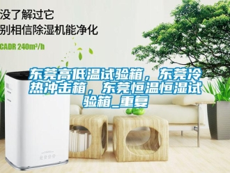 知识百科东莞高低温试验箱，东莞冷热冲击箱，东莞恒温恒湿试验箱_重复