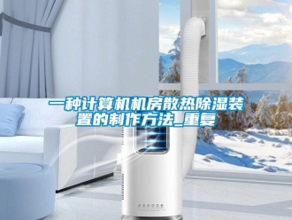 行业资讯一种计算机机房散热除湿装置的制作方法_重复