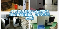 广西家具检测中心恒温恒湿机品牌(真赞，2022已更新)