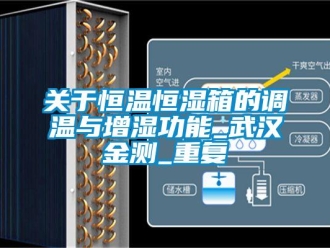 知识百科关于恒温恒湿箱的调温与增湿功能_武汉金测_重复