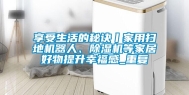 享受生活的秘诀丨家用扫地机器人、除湿机等家居好物提升幸福感_重复