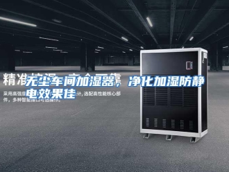 行业资讯无尘车间加湿器，净化加湿防静电效果佳