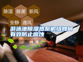 常见问题游泳池除湿热泵机组如何有效防止腐蚀