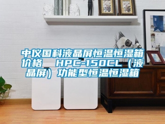 知识百科中仪国科液晶屏恒温恒湿箱价格  HPC-150CL（液晶屏）功能型恒温恒湿箱