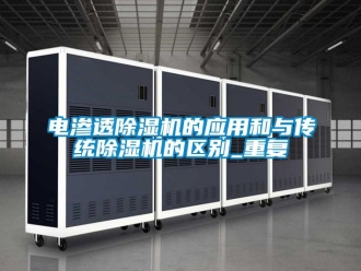 行业资讯电渗透除湿机的应用和与传统除湿机的区别_重复