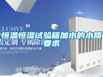 知识百科恒温恒湿试验箱加水的水质要求