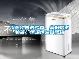 知识百科冷热冲击试验箱，高低温试验箱，恒温恒湿试验箱