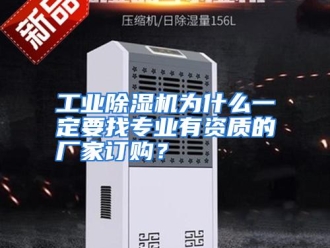 常见问题工业除湿机为什么一定要找专业有资质的厂家订购？
