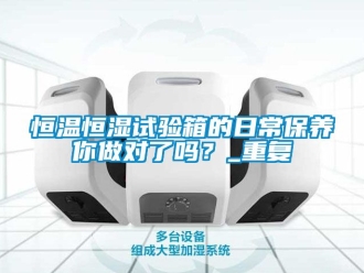 知识百科恒温恒湿试验箱的日常保养你做对了吗？_重复