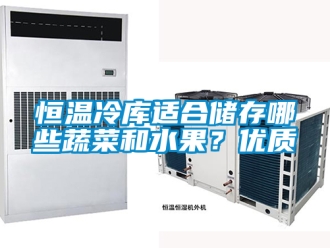 知识百科恒温冷库适合储存哪些蔬菜和水果？优质