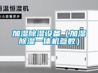 行业资讯加湿除湿设备（加湿除湿一体机参数）