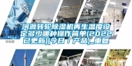 河源转轮除湿机再生温度设定多少哪种操作简单(2022已更新)(今日／产品)_重复