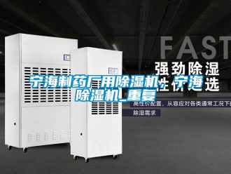 行业资讯宁海制药厂用除湿机，宁海除湿机_重复