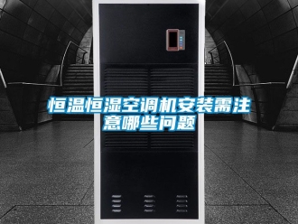 知识百科恒温恒湿空调机安装需注意哪些问题