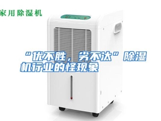行业资讯“优不胜，劣不汰”除湿机行业的怪现象