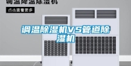 调温除湿机VS管道除湿机