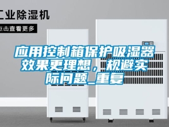 企业动态应用控制箱保护吸湿器效果更理想，规避实际问题_重复