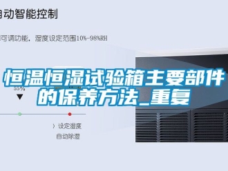 知识百科恒温恒湿试验箱主要部件的保养方法_重复