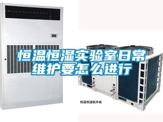知识百科恒温恒湿实验室日常维护要怎么进行