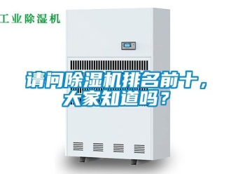 行业资讯请问除湿机排名前十，大家知道吗？