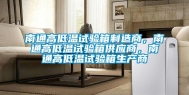 南通高低温试验箱制造商，南通高低温试验箱供应商，南通高低温试验箱生产商