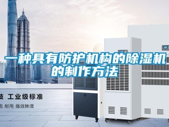 行业资讯一种具有防护机构的除湿机的制作方法