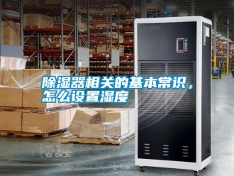 常见问题除湿器相关的基本常识，怎么设置湿度