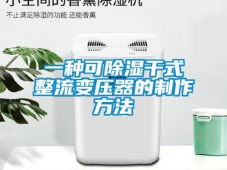 行业资讯一种可除湿干式整流变压器的制作方法