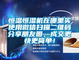 知识百科恒温恒湿机在哪里买使用微信扫描二维码分享朋友圈，成交更快更简单！