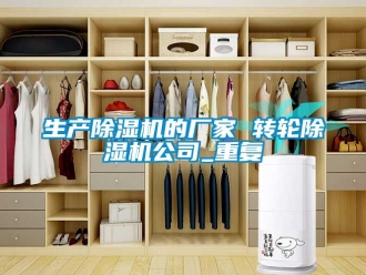 企业动态生产除湿机的厂家 转轮除湿机公司_重复